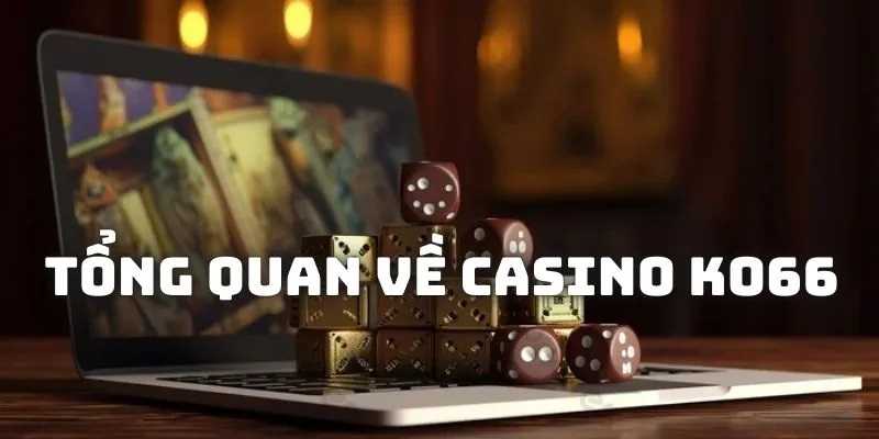 Thông tin chung về sảnh game casino online KO66