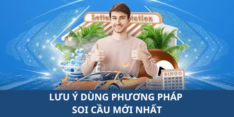 Lưu ý khi áp dụng phương pháp soi cầu mới nhất