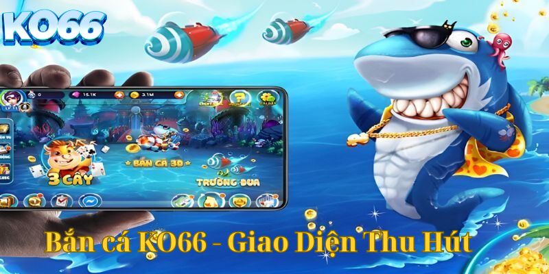 Bắn cá KO66 - thu hút người chơi nhờ giao diện và trải nghiệm