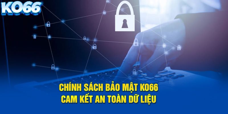 Chính sách bảo mật KO66- Cam kết an toàn dữ liệu