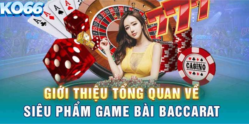 Giới thiệu tổng quan về baccarat