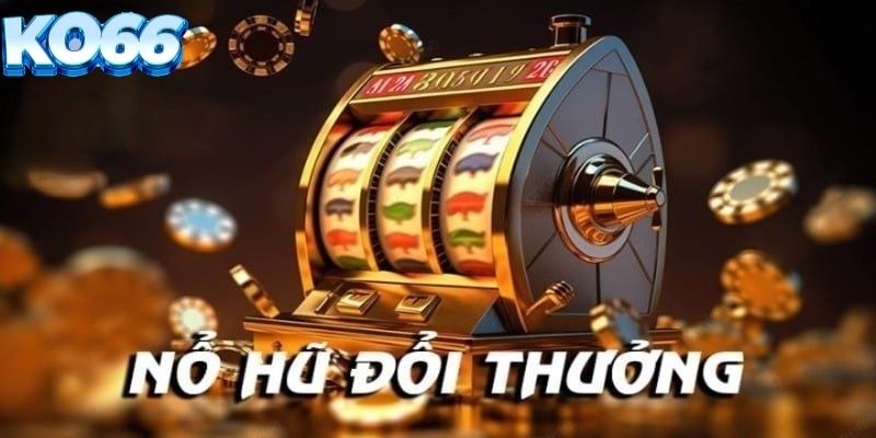 Nổ Hũ đổi thưởng