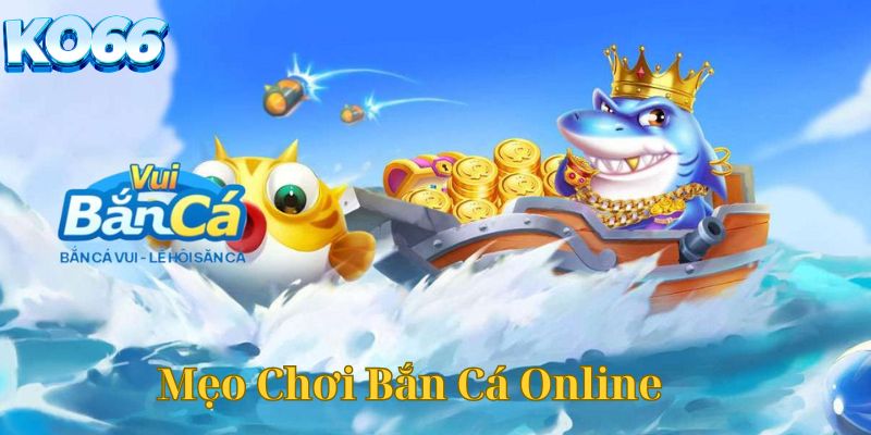 Mẹo chơi game bắn cá online nhận thưởng cực cao