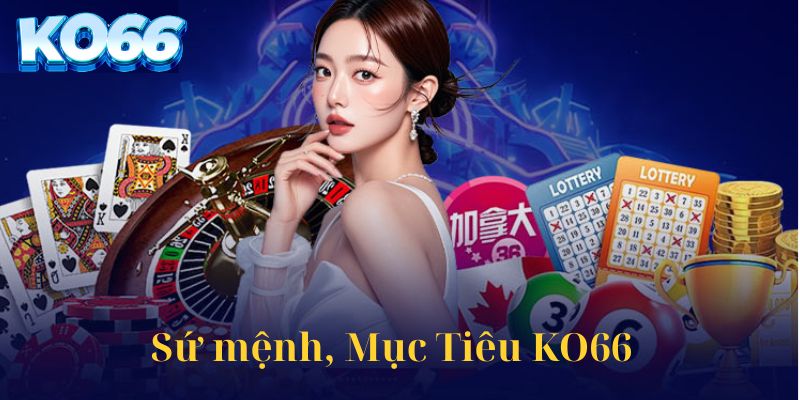 Sứ mệnh và mục tiêu hướng đến của  nhà cái KO66