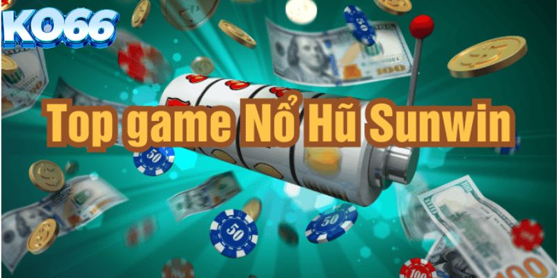 Sunwin - Top 10 game nổ hũ phổ biến
