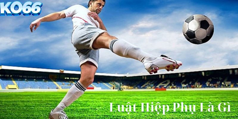 Tìm hiểu sơ lược về luật hiệp phụ là gì?