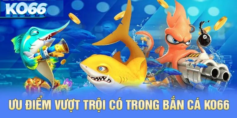 Ưu điểm vượt trội của bắn cá online tại nhà cái KO66